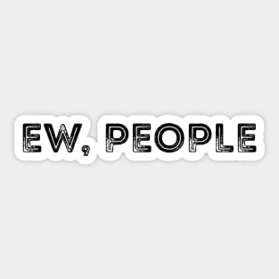 Ew People T-Shirt Anti-Social T-Shirt Funny hipster Shirt Sticker